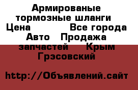 Армированые тормозные шланги › Цена ­ 5 000 - Все города Авто » Продажа запчастей   . Крым,Грэсовский